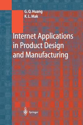 Internet Applications in Product Design and Manufacturing - Huang, George Q, and Mak, K L