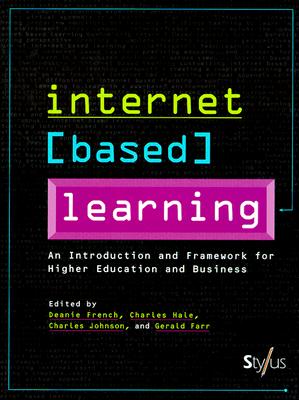 Internet Based Learning: A Framework for Higher Education and Business - French, Deanie (Editor), and Hale, Charles (Editor), and Johnson, Charles (Editor)