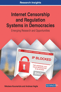 Internet Censorship and Regulation Systems in Democracies: Emerging Research and Opportunities