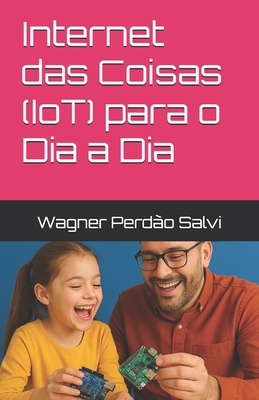 Internet das Coisas (IoT) para o Dia a Dia - Perdo Salvi, Wagner