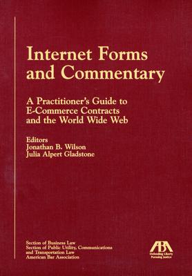 Internet Forms and Commentary: A Practitioner's Guide to E-Commerce Contracts and the World Wide Web - Wilson, Jonathan B, J.D. (Editor), and Gladstone, Julia Alpert (Editor)