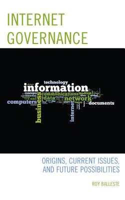 Internet Governance: Origins, Current Issues, and Future Possibilities - Balleste, Roy