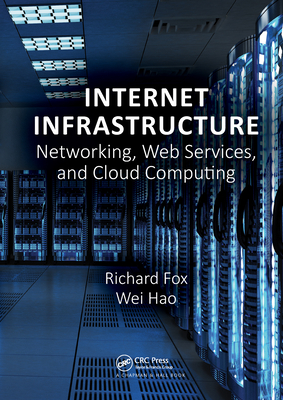 Internet Infrastructure: Networking, Web Services, and Cloud Computing - Fox, Richard, and Hao, Wei