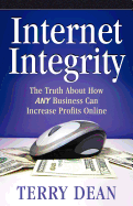 Internet Integrity: The Truth about How Any Business Can Increase Profits Online