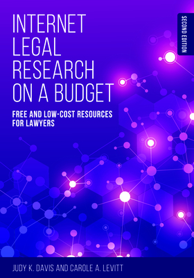 Internet Legal Research on a Budget: Free and Low-Cost Resources for Lawyers, Second Edition - Davis, Judy K, and Levitt, Carole A