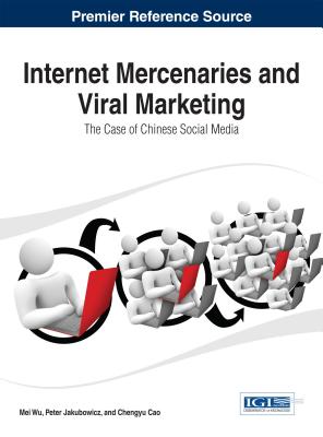 Internet Mercenaries and Viral Marketing: The Case of Chinese Social Media - Wu, Mei (Editor), and Jakubowicz, Peter (Editor), and Cao, Chengyu (Editor)