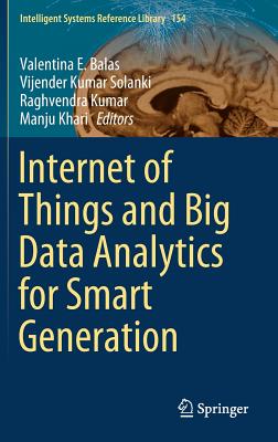 Internet of Things and Big Data Analytics for Smart Generation - Balas, Valentina E (Editor), and Solanki, Vijender Kumar (Editor), and Kumar, Raghvendra (Editor)