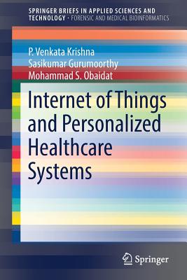 Internet of Things and Personalized Healthcare Systems - Krishna, P Venkata, and Gurumoorthy, Sasikumar, and Obaidat, Mohammad S