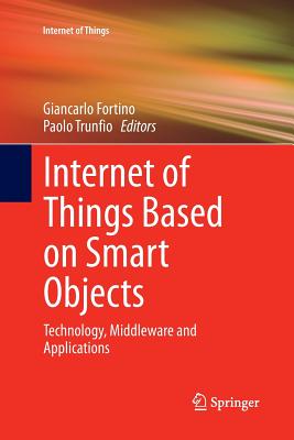 Internet of Things Based on Smart Objects: Technology, Middleware and Applications - Fortino, Giancarlo (Editor), and Trunfio, Paolo (Editor)
