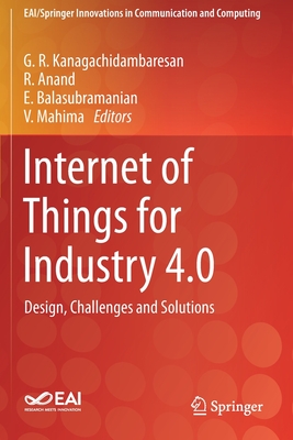 Internet of Things for Industry 4.0: Design, Challenges and Solutions - Kanagachidambaresan, G R (Editor), and Anand, R (Editor), and Balasubramanian, E (Editor)
