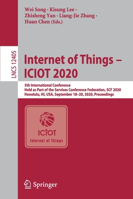 Internet of Things - Iciot 2020: 5th International Conference, Held as Part of the Services Conference Federation, Scf 2020, Honolulu, Hi, Usa, September 18-20, 2020, Proceedings - Song, Wei (Editor), and Lee, Kisung (Editor), and Yan, Zhisheng (Editor)