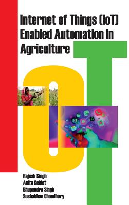 Internet of Things (IOT) Enabled Automation in Agriculture: Enabled Automation in Agriculture - Singh, Rajesh