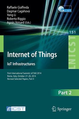 Internet of Things. Iot Infrastructures: First International Summit, Iot360 2014, Rome, Italy, October 27-28, 2014, Revised Selected Papers, Part II - Giaffreda, Raffaele (Editor), and Cag ov, Dagmar (Editor), and Li, Yong, Dr. (Editor)