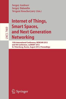 Internet of Things, Smart Spaces, and Next Generation Networking: 12th International Conference, New2an 2012, and 5th Conference, Rusmart 2012, St. Petersburg, Russia, August 27-29, 2012, Proceedings - Andreev, Sergey (Editor), and Balandin, Sergey (Editor), and Koucheryavy, Yevgeni (Editor)