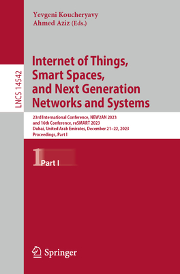 Internet of Things, Smart Spaces, and Next Generation Networks and Systems: 23rd International Conference, NEW2AN 2023, and 16th Conference, ruSMART 2023, Dubai, United Arab Emirates, December 21-22, 2023, Proceedings, Part I - Koucheryavy, Yevgeni (Editor), and Aziz, Ahmed (Editor)