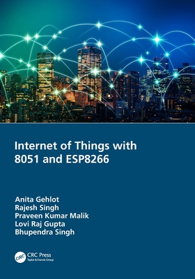 Internet of Things with 8051 and ESP8266 - Gehlot, Anita, and Singh, Rajesh, and Malik, Praveen Kumar