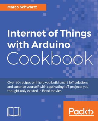 Internet of Things with Arduino Cookbook - Schwartz, Marco