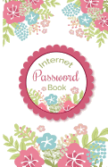 Internet Password Book: Beautiful Floral Cover For Track Your Password Portable Size (Alphabetical With Tabs)