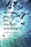 Internet Spaceships Are Serious Business: An Eve Online Reader