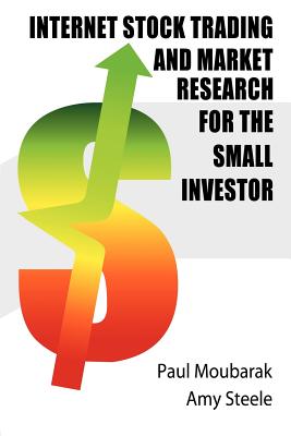 Internet Stock Trading and Market Research for the Small Investor - Moubarak, Paul M, and Steele, Amy E