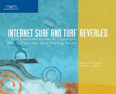 Internet Surf and Turf: Revealed: The Essential Guide to Copyright, Fair Use, and Finding Media - Waxer, Barbara M, and Baum, Marsha