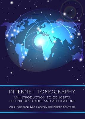 Internet Tomography: An Introduction to Concepts, Techniques, Tools and Applications - Ganchev, Ivan, and Moloisane, Abia