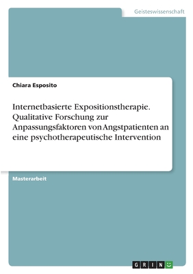 Internetbasierte Expositionstherapie. Qualitative Forschung zur Anpassungsfaktoren von Angstpatienten an eine psychotherapeutische Intervention - Esposito, Chiara