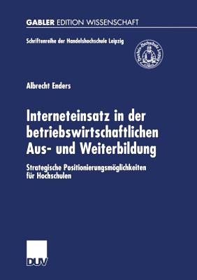 Interneteinsatz in Der Betriebswirtschaftlichen Aus- Und Weiterbildung: Strategische Positionierungsmoglichkeiten Fur Hochschulen - Enders, Albrecht