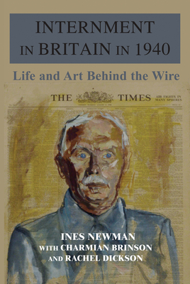 Internment in Britain in 1940: Life and Art Behind the Wire - Hollitscher, Wilhelm, and Newman, Ines, and Brinson, Charmian (Contributions by)