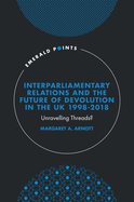 Interparliamentary Relations and the Future of Devolution in the UK 1998-2018: Unravelling Threads?