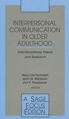 Interpersonal Communication in Older Adulthood: Interdisciplinary Theory and Research - Hummert, Mary Lee Lee (Editor), and Wiemann, John M M (Editor), and Nussbaum, John F F (Editor)