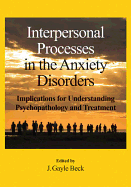 Interpersonal Processes in the Anxiety Disorders: Implications for Understanding Psychopathology and Treatment