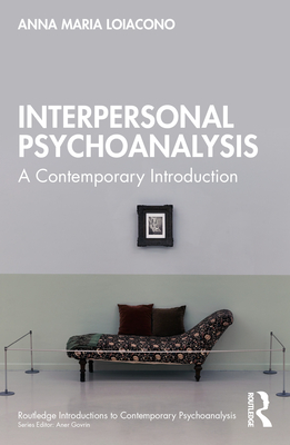 Interpersonal Psychoanalysis: A Contemporary Introduction - Loiacono, Anna Maria