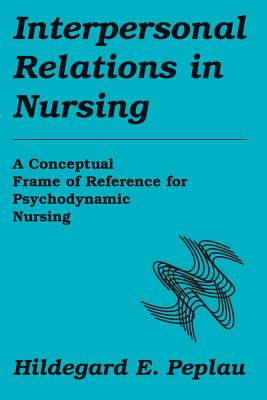 Interpersonal Relations in Nursing: A Conceptual Frame of Reference for Psychodynamic Nursing - Peplau, Hildegard E, RN