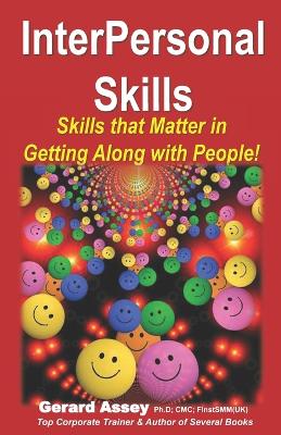 InterPersonal Skills: Skills that Matter in Getting Along with People! - Assey, Gerard