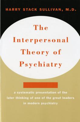 Interpersonal Theory of Psychiatry the Interpersonal Theory of Psychiatry - Sullivan, Harry Stack