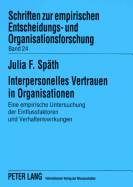 Interpersonelles Vertrauen in Organisationen: Eine Empirische Untersuchung Der Einflussfaktoren Und Verhaltenswirkungen