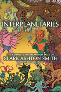 Interplanetaries: The Complete Interplanetary Tales of Clark Ashton Smith