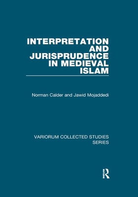Interpretation and Jurisprudence in Medieval Islam - Calder, Norman, and Mojaddedi, Jawid
