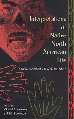 Interpretations of Native North American Life: Material Contributions to Ethnohistory - Nassaney, Michael S (Editor), and Johnson, Eric S (Editor)