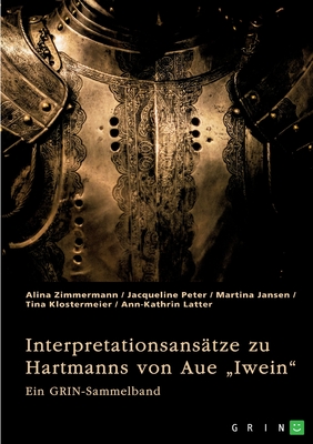 Interpretationsanstze zu Hartmanns von Aue "Iwein": Ein GRIN-Sammelband - Jansen, Martina, and Klostermeier, Tina, and Peter, Jacqueline