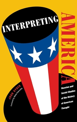 Interpreting America: Russian and Soviet Studies of the History of American Thought - Ryder, John