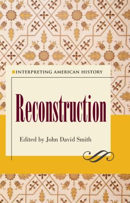 Interpreting American History: Reconstruction - Smith, John David (Editor)