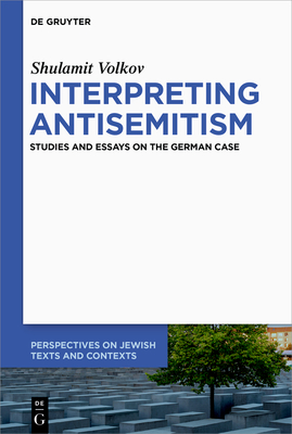 Interpreting Antisemitism: Studies and Essays on the German Case - Volkov, Shulamit