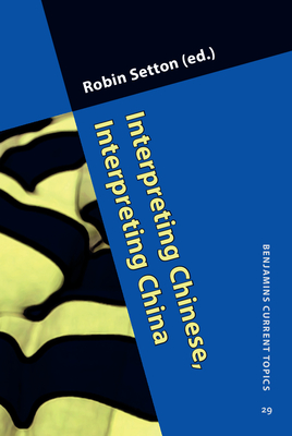 Interpreting Chinese, Interpreting China - Setton, Robin (Editor)