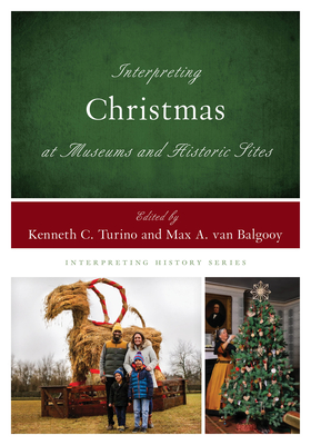 Interpreting Christmas at Museums and Historic Sites - Turino, Kenneth C, New (Editor), and Van Balgooy, Max A (Editor)