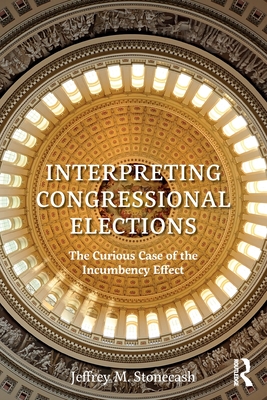 Interpreting Congressional Elections: The Curious Case of the Incumbency Effect - Stonecash, Jeffrey M.
