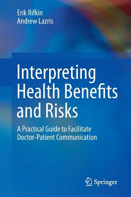 Interpreting Health Benefits and Risks: A Practical Guide to Facilitate Doctor-Patient Communication - Rifkin, Erik, and Lazris, Andrew