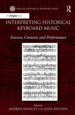 Interpreting Historical Keyboard Music: Sources, Contexts and Performance - Woolley, Andrew, and Kitchen, John