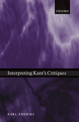 Interpreting Kant's Critiques - Ameriks, Karl